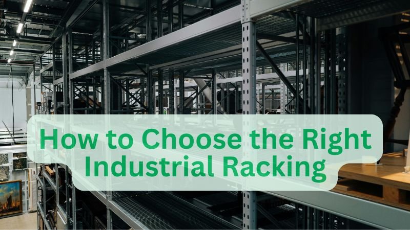 How to Choose the Right Industrial Racking for Your Business